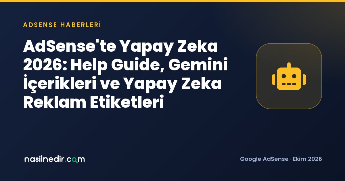 AdSense'te Yapay Zeka 2026: Help Guide, Gemini İçerikleri ve Yapay Zeka Reklam Etiketleri
