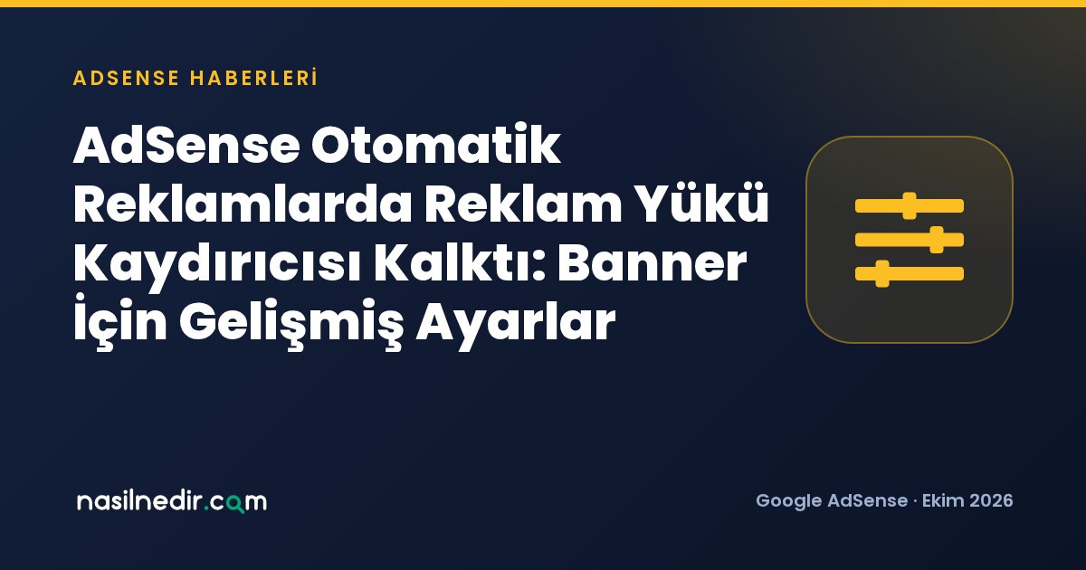AdSense Otomatik Reklamlarda Reklam Yükü Kaydırıcısı Kalktı: Banner İçin Gelişmiş Ayarlar