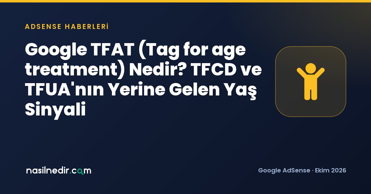 Google TFAT (Tag for age treatment) Nedir? TFCD ve TFUA'nın Yerine Gelen Yaş Sinyali
