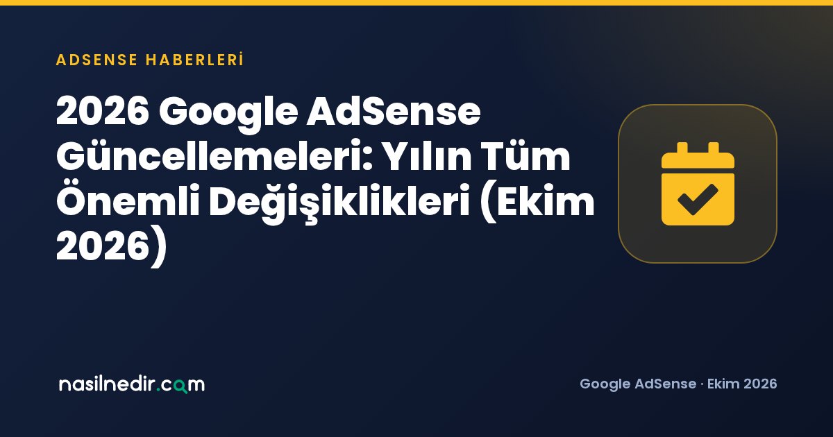 2026 Google AdSense Güncellemeleri: Yılın Tüm Önemli Değişiklikleri (Ekim 2026)