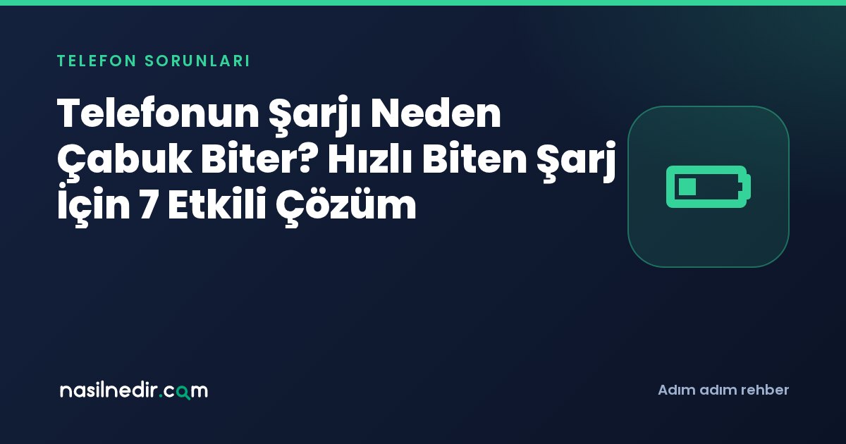 Telefonun Şarjı Neden Çabuk Biter? Hızlı Biten Şarj İçin 7 Etkili Çözüm