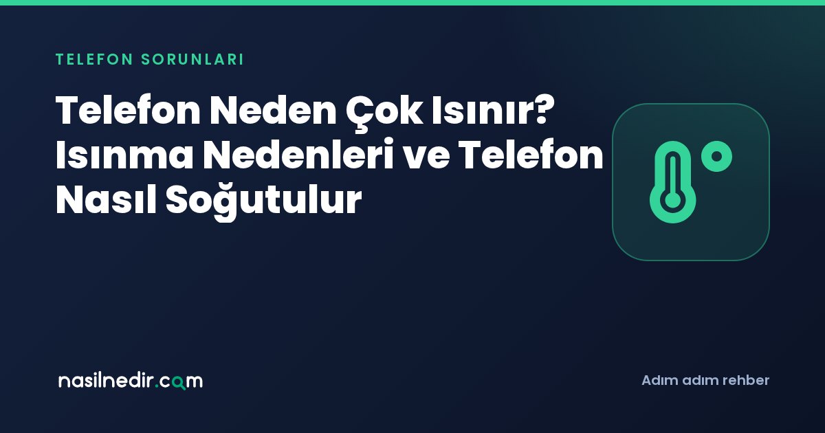 Telefon Neden Çok Isınır? Isınma Nedenleri ve Telefon Nasıl Soğutulur