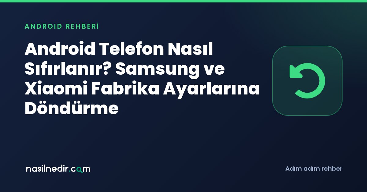 Android Telefon Nasıl Sıfırlanır? Samsung ve Xiaomi Fabrika Ayarlarına Döndürme