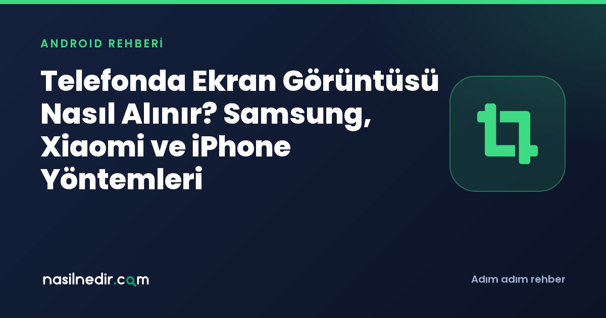 Telefonda Ekran Görüntüsü Nasıl Alınır? Samsung, Xiaomi ve iPhone Yöntemleri