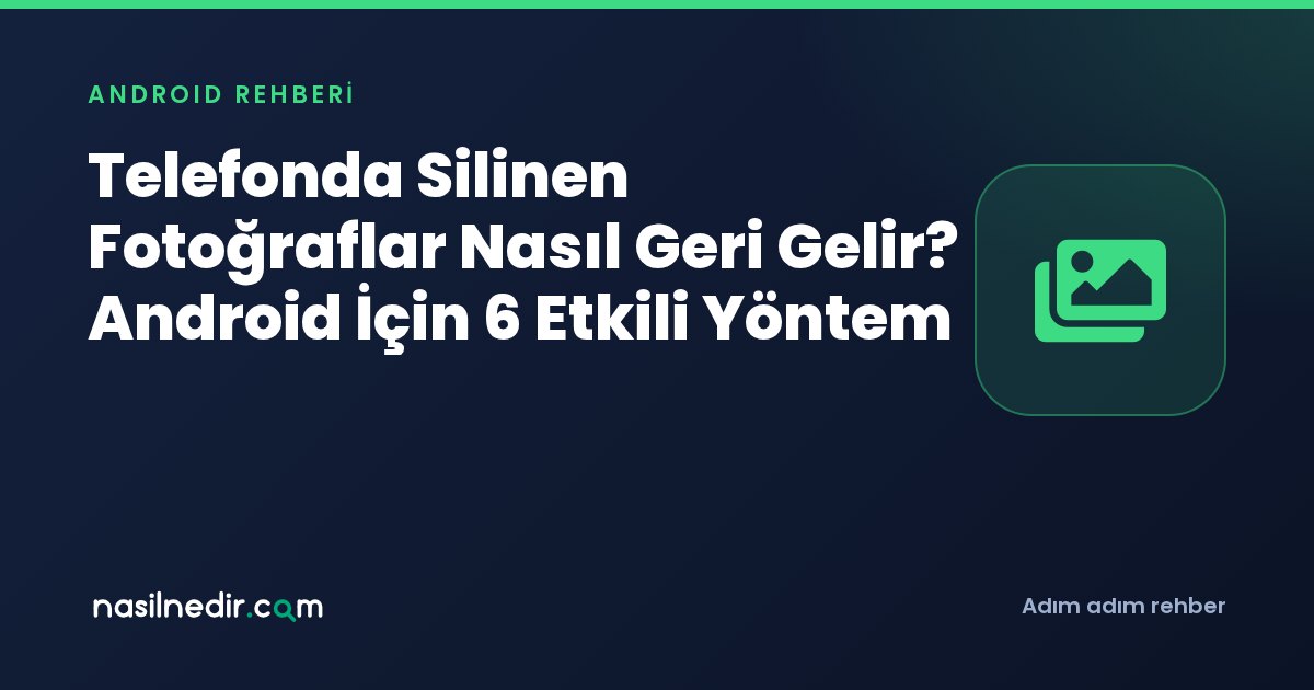 Telefonda Silinen Fotoğraflar Nasıl Geri Gelir? Android İçin 6 Etkili Yöntem