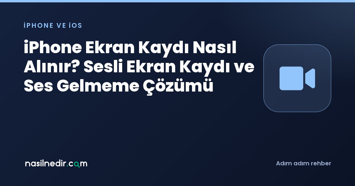 iPhone Ekran Kaydı Nasıl Alınır? Sesli Ekran Kaydı ve Ses Gelmeme Çözümü