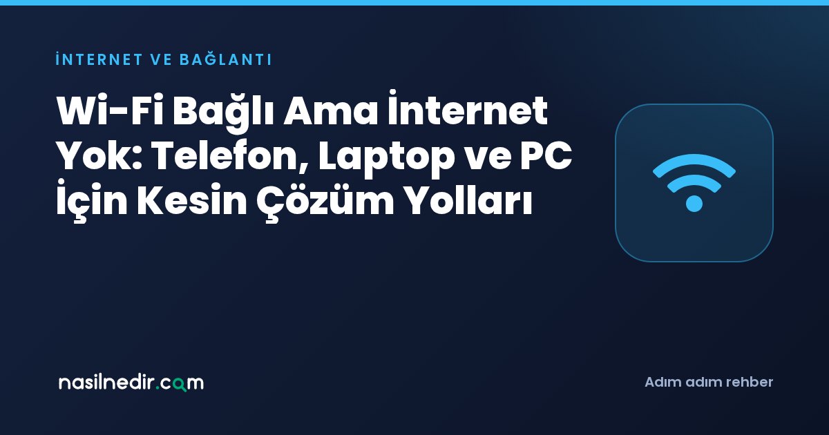 Wi-Fi Bağlı Ama İnternet Yok: Telefon, Laptop ve PC İçin Kesin Çözüm Yolları