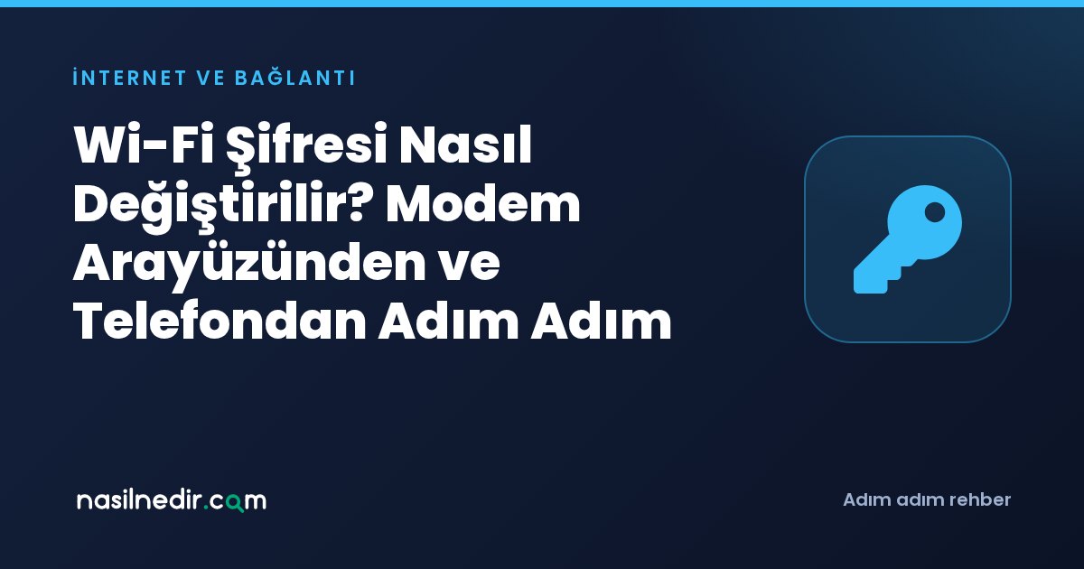Wi-Fi Şifresi Nasıl Değiştirilir? Modem Arayüzünden ve Telefondan Adım Adım