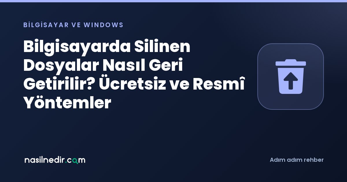 Bilgisayarda Silinen Dosyalar Nasıl Geri Getirilir? Ücretsiz ve Resmî Yöntemler