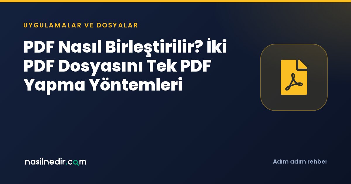 PDF Nasıl Birleştirilir? İki PDF Dosyasını Tek PDF Yapma Yöntemleri