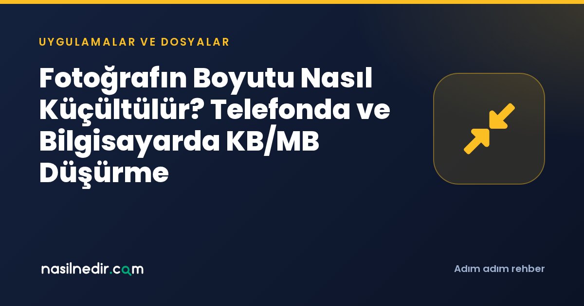 Fotoğrafın Boyutu Nasıl Küçültülür? Telefonda ve Bilgisayarda KB/MB Düşürme