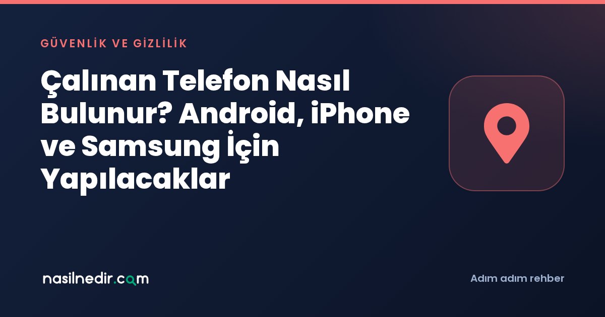 Çalınan Telefon Nasıl Bulunur? Android, iPhone ve Samsung İçin Yapılacaklar