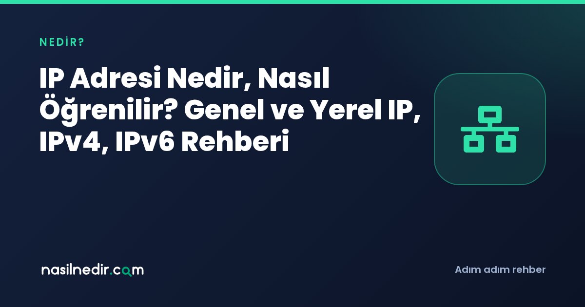 IP Adresi Nedir, Nasıl Öğrenilir? Genel ve Yerel IP, IPv4, IPv6 Rehberi