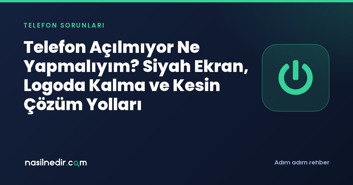 Telefon Açılmıyor Ne Yapmalıyım? Siyah Ekran, Logoda Kalma ve Kesin Çözüm Yolları