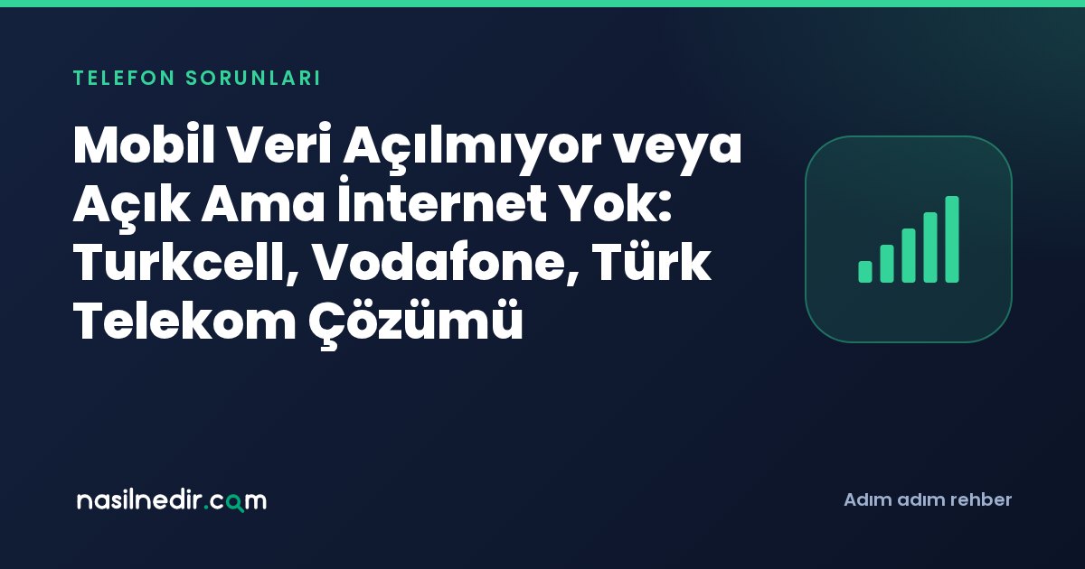 Mobil Veri Açılmıyor veya Açık Ama İnternet Yok: Turkcell, Vodafone, Türk Telekom Çözümü