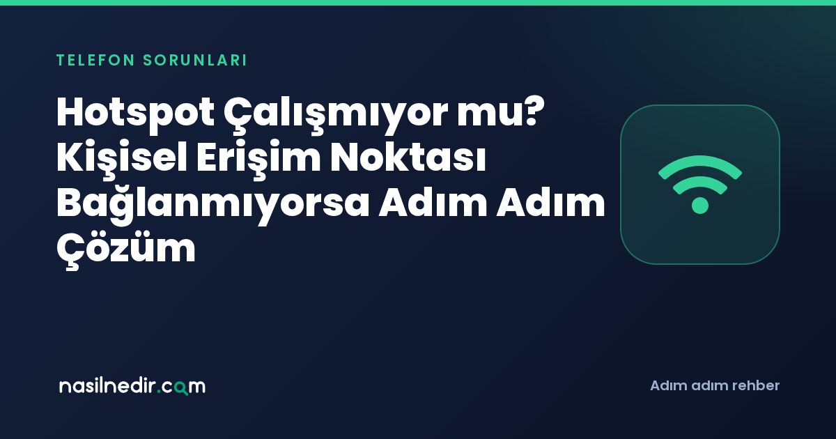 Hotspot Çalışmıyor mu? Kişisel Erişim Noktası Bağlanmıyorsa Adım Adım Çözüm