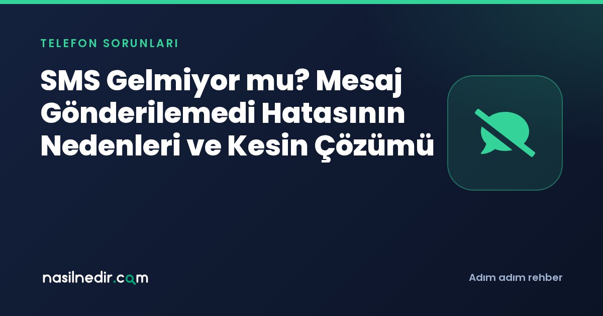 SMS Gelmiyor mu? Mesaj Gönderilemedi Hatasının Nedenleri ve Kesin Çözümü
