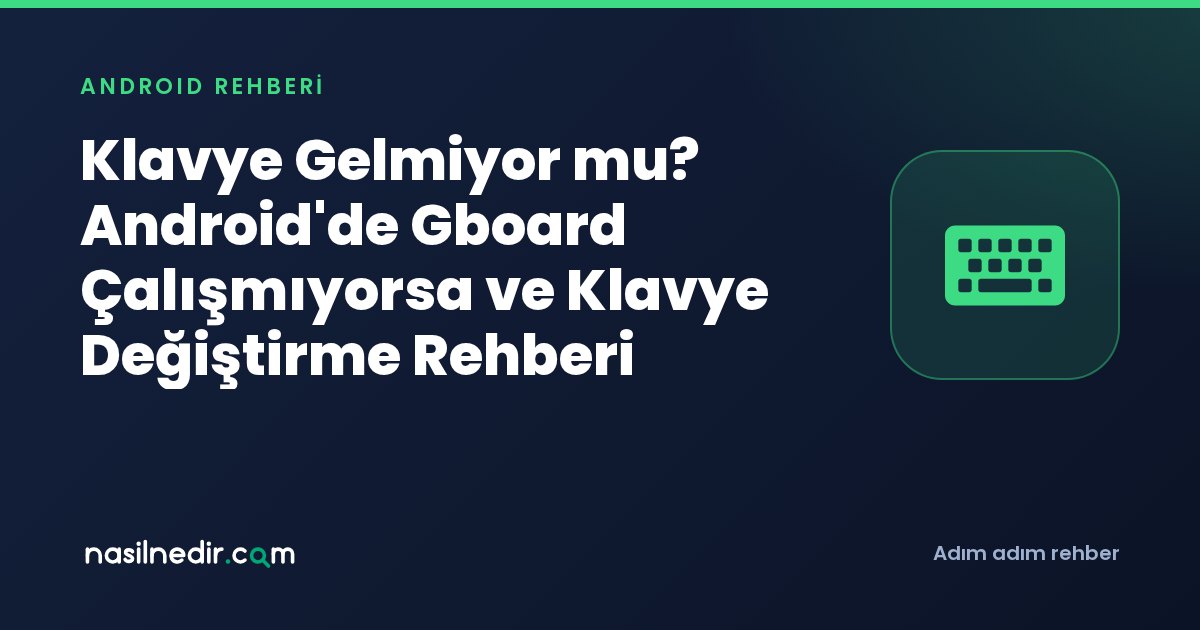 Klavye Gelmiyor mu? Android'de Gboard Çalışmıyorsa ve Klavye Değiştirme Rehberi