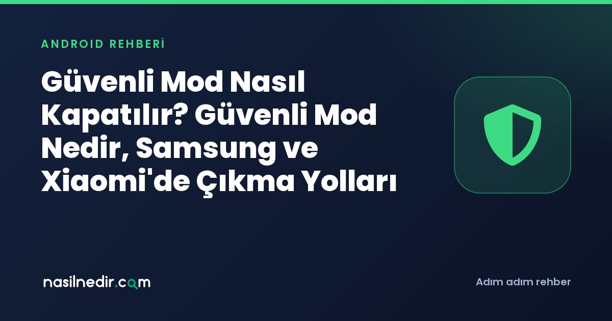 Güvenli Mod Nasıl Kapatılır? Güvenli Mod Nedir, Samsung ve Xiaomi'de Çıkma Yolları