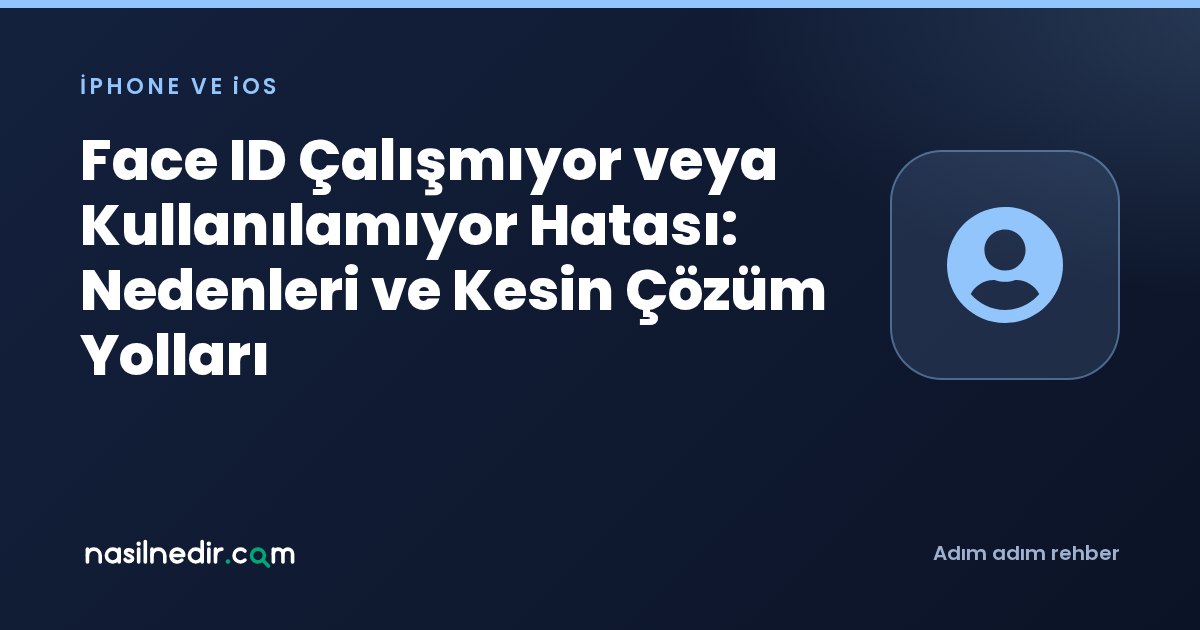 Face ID Çalışmıyor veya Kullanılamıyor Hatası: Nedenleri ve Kesin Çözüm Yolları