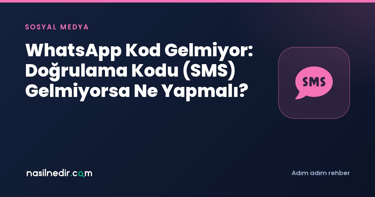 WhatsApp Kod Gelmiyor: Doğrulama Kodu (SMS) Gelmiyorsa Ne Yapmalı?
