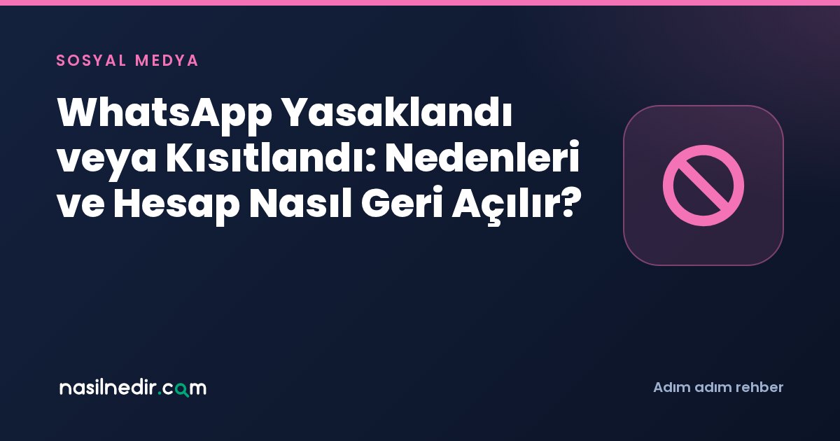 WhatsApp Yasaklandı veya Kısıtlandı: Nedenleri ve Hesap Nasıl Geri Açılır?