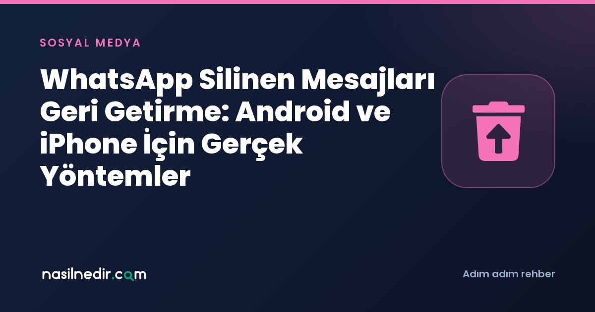 WhatsApp Silinen Mesajları Geri Getirme: Android ve iPhone İçin Gerçek Yöntemler
