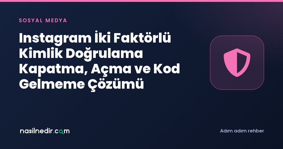 Instagram İki Faktörlü Kimlik Doğrulama Kapatma, Açma ve Kod Gelmeme Çözümü