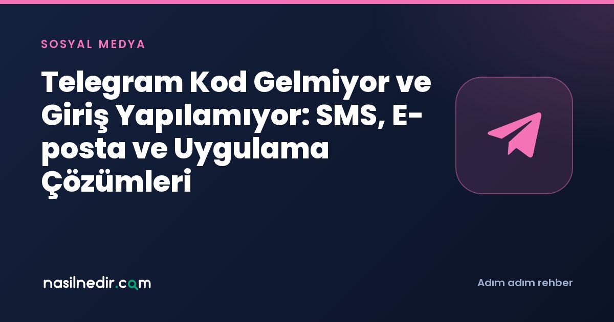 Telegram Kod Gelmiyor ve Giriş Yapılamıyor: SMS, E-posta ve Uygulama Çözümleri
