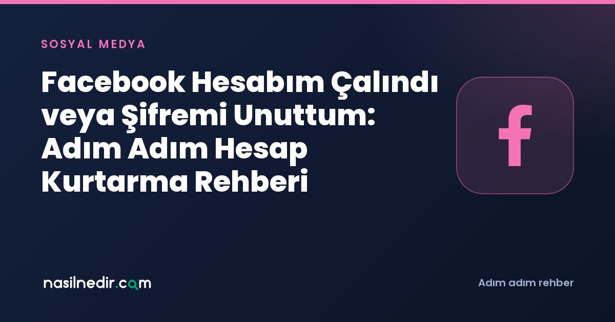 Facebook Hesabım Çalındı veya Şifremi Unuttum: Adım Adım Hesap Kurtarma Rehberi