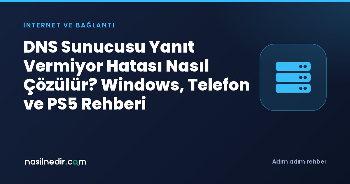 DNS Sunucusu Yanıt Vermiyor Hatası Nasıl Çözülür? Windows, Telefon ve PS5 Rehberi
