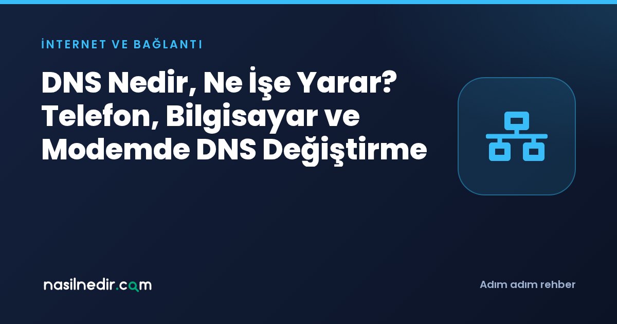 DNS Nedir, Ne İşe Yarar? Telefon, Bilgisayar ve Modemde DNS Değiştirme