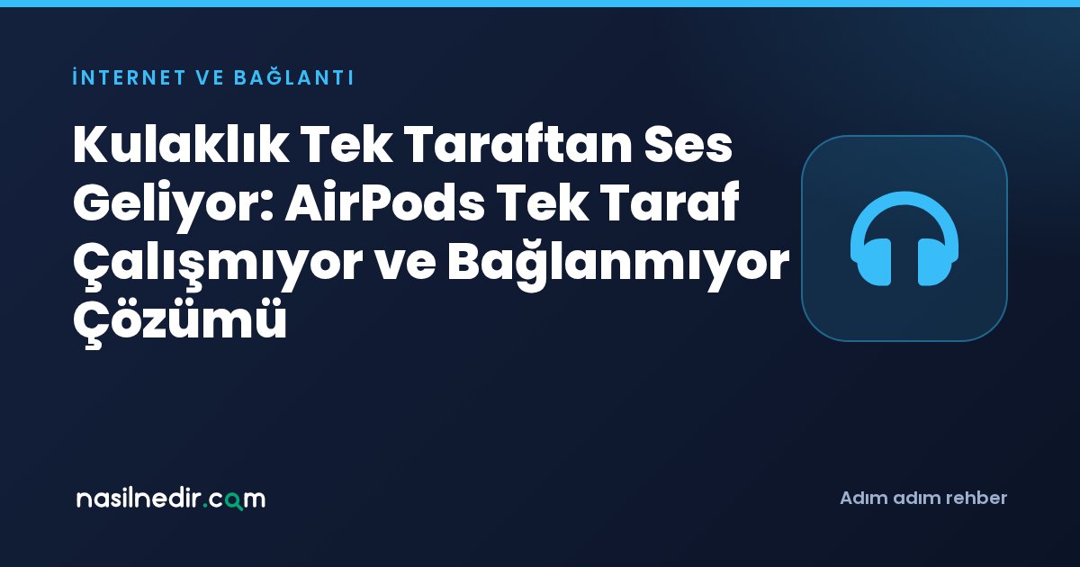 Kulaklık Tek Taraftan Ses Geliyor: AirPods Tek Taraf Çalışmıyor ve Bağlanmıyor Çözümü