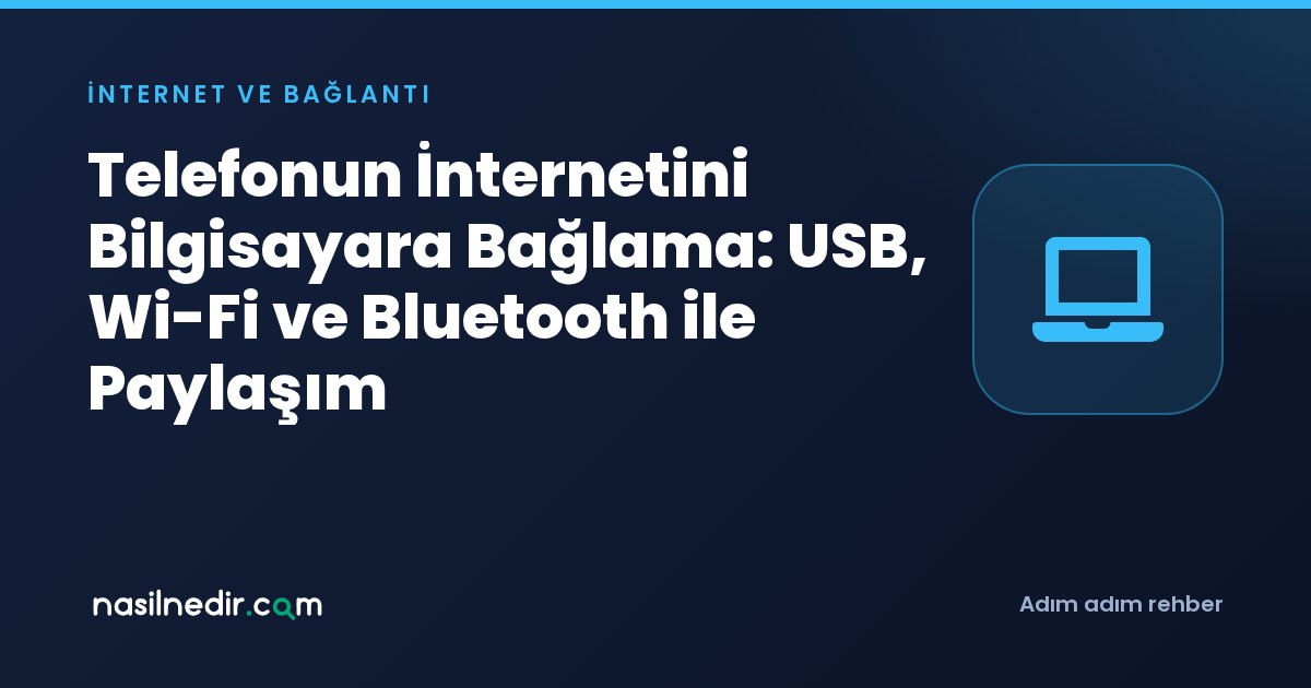 Telefonun İnternetini Bilgisayara Bağlama: USB, Wi-Fi ve Bluetooth ile Paylaşım
