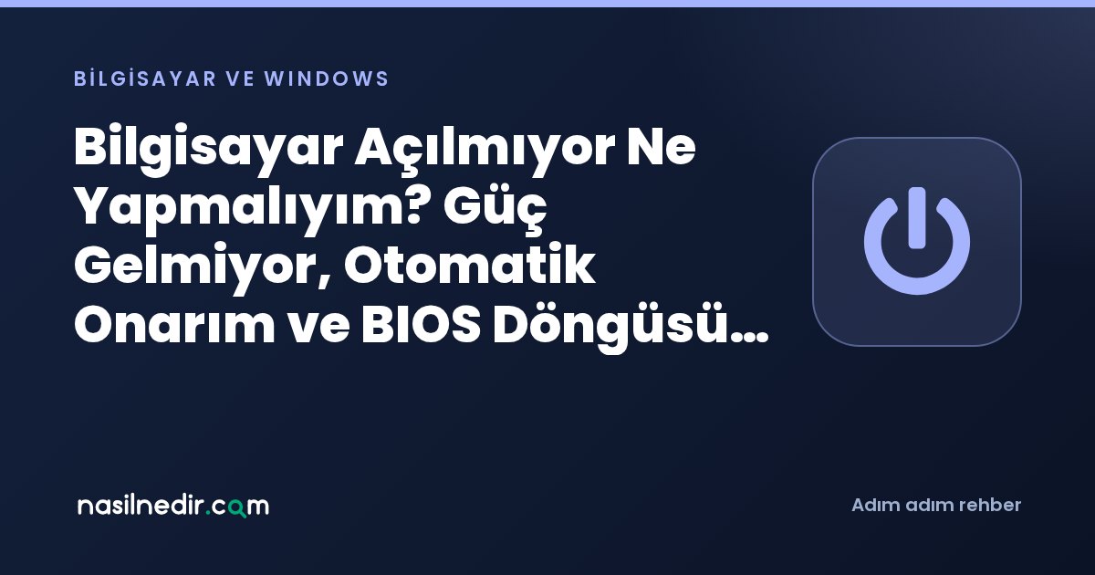 Bilgisayar Açılmıyor Ne Yapmalıyım? Güç Gelmiyor, Otomatik Onarım ve BIOS Döngüsü Çözümü