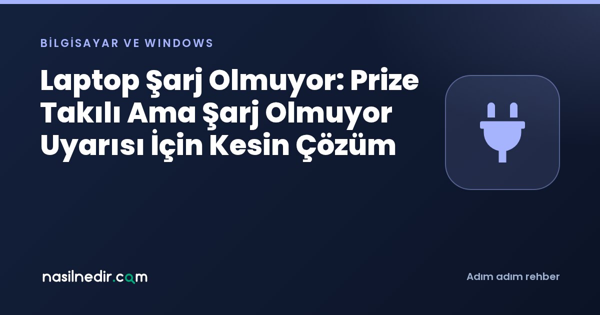 Laptop Şarj Olmuyor: Prize Takılı Ama Şarj Olmuyor Uyarısı İçin Kesin Çözüm