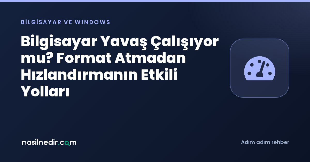 Bilgisayar Yavaş Çalışıyor mu? Format Atmadan Hızlandırmanın Etkili Yolları