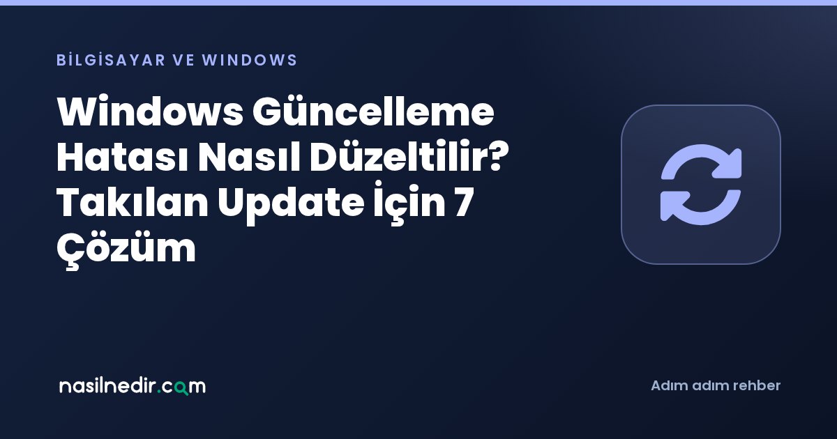 Windows Güncelleme Hatası Nasıl Düzeltilir? Takılan Update İçin 7 Çözüm