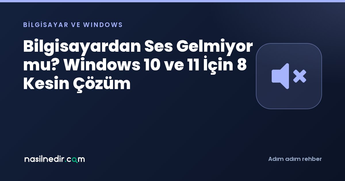 Bilgisayardan Ses Gelmiyor mu? Windows 10 ve 11 İçin 8 Kesin Çözüm
