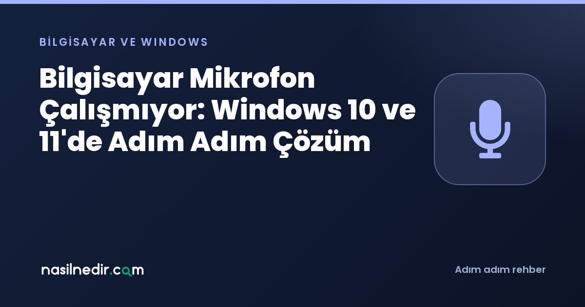 Bilgisayar Mikrofon Çalışmıyor: Windows 10 ve 11'de Adım Adım Çözüm