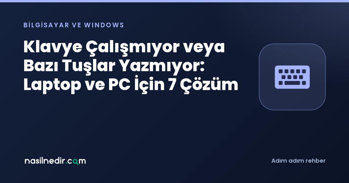 Klavye Çalışmıyor veya Bazı Tuşlar Yazmıyor: Laptop ve PC İçin 7 Çözüm