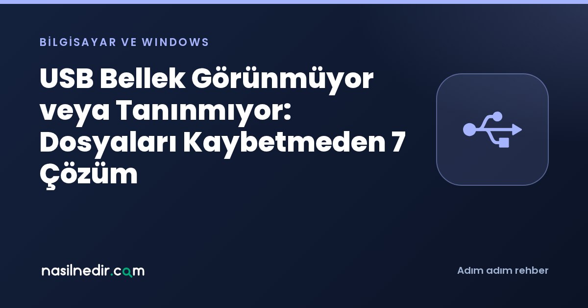 USB Bellek Görünmüyor veya Tanınmıyor: Dosyaları Kaybetmeden 7 Çözüm