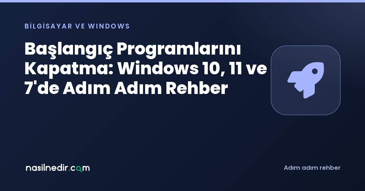 Başlangıç Programlarını Kapatma: Windows 10, 11 ve 7'de Adım Adım Rehber