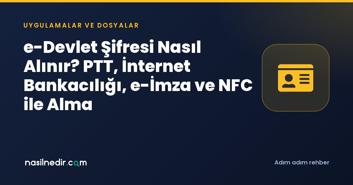 e-Devlet Şifresi Nasıl Alınır? PTT, İnternet Bankacılığı, e-İmza ve NFC ile Alma
