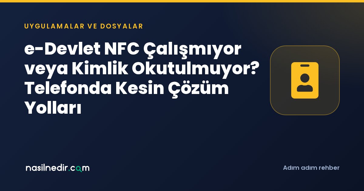 e-Devlet NFC Çalışmıyor veya Kimlik Okutulmuyor? Telefonda Kesin Çözüm Yolları