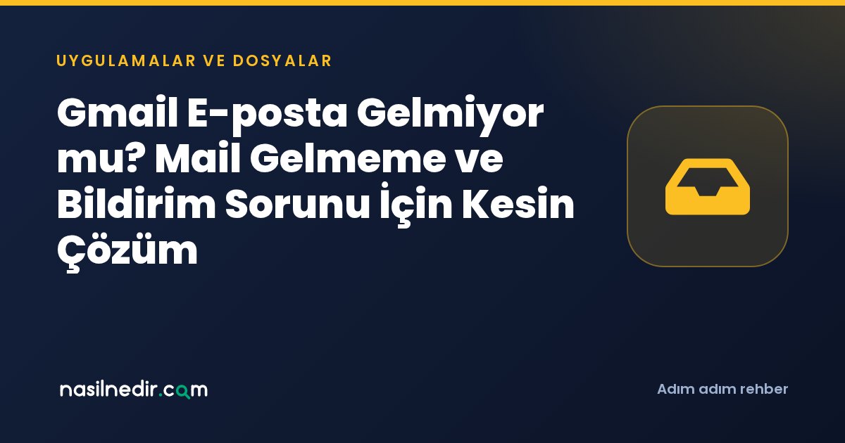 Gmail E-posta Gelmiyor mu? Mail Gelmeme ve Bildirim Sorunu İçin Kesin Çözüm