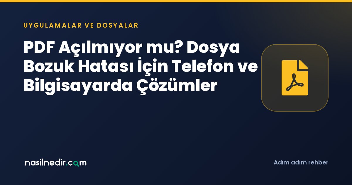 PDF Açılmıyor mu? Dosya Bozuk Hatası İçin Telefon ve Bilgisayarda Çözümler