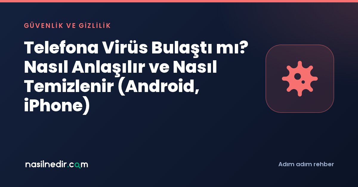 Telefona Virüs Bulaştı mı? Nasıl Anlaşılır ve Nasıl Temizlenir (Android, iPhone)