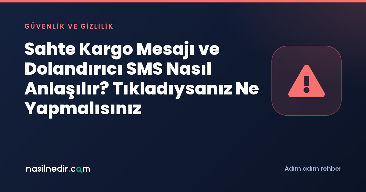 Sahte Kargo Mesajı ve Dolandırıcı SMS Nasıl Anlaşılır? Tıkladıysanız Ne Yapmalısınız