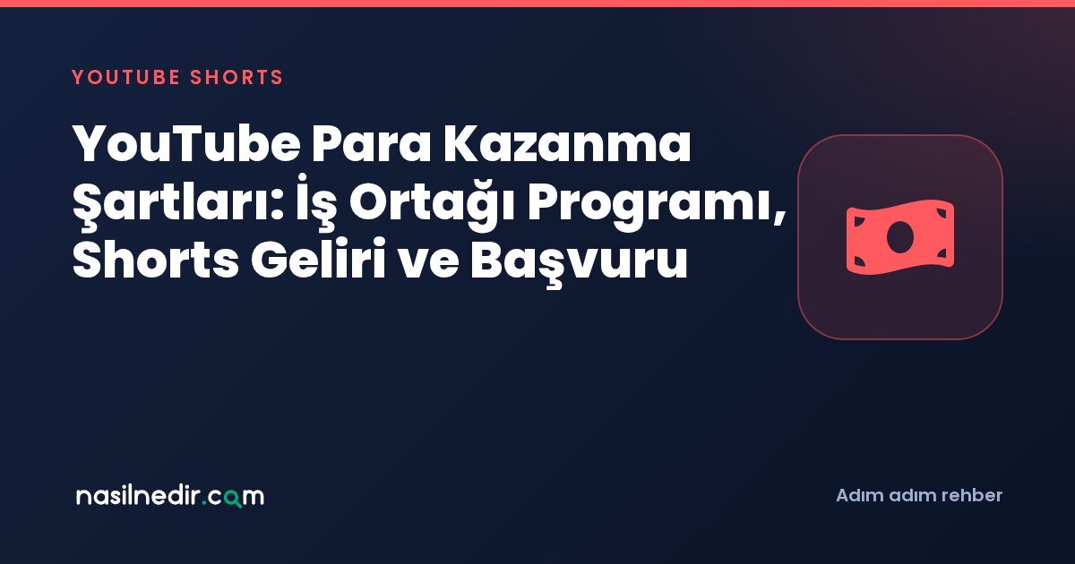 YouTube Para Kazanma Şartları: İş Ortağı Programı, Shorts Geliri ve Başvuru